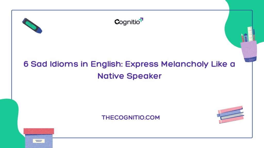 6 Sad Idioms in English: Express Melancholy Like a Native Speaker