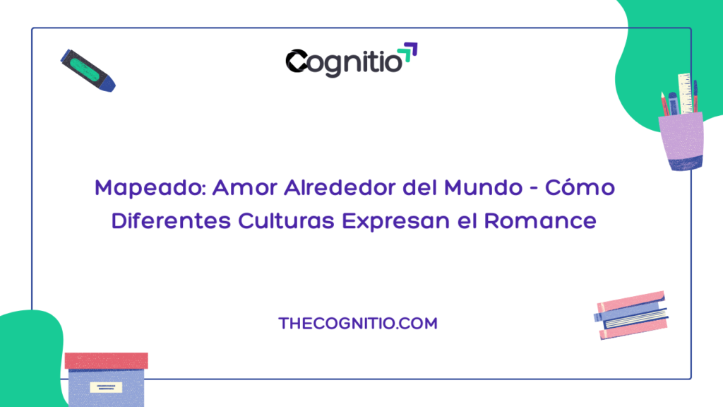 Mapeado: Amor Alrededor del Mundo – Cómo Diferentes Culturas Expresan el Romance