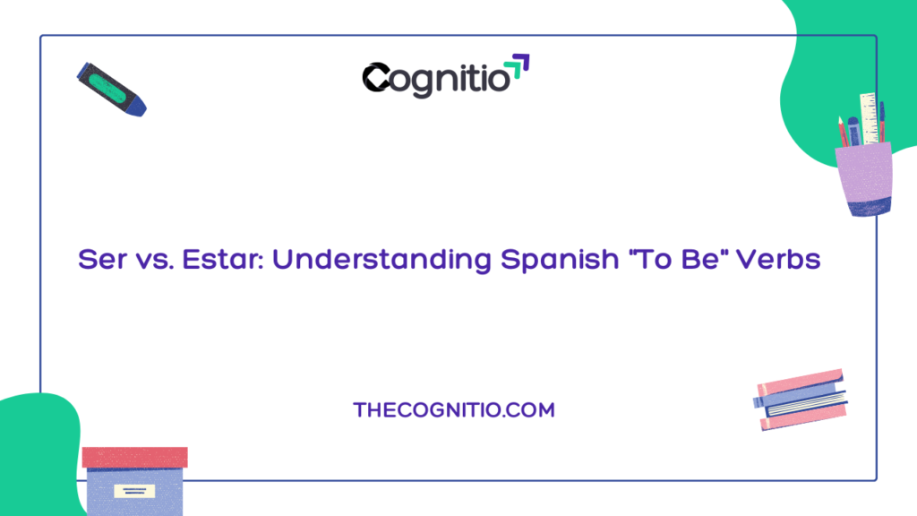 Ser vs. Estar: Understanding Spanish “To Be” Verbs